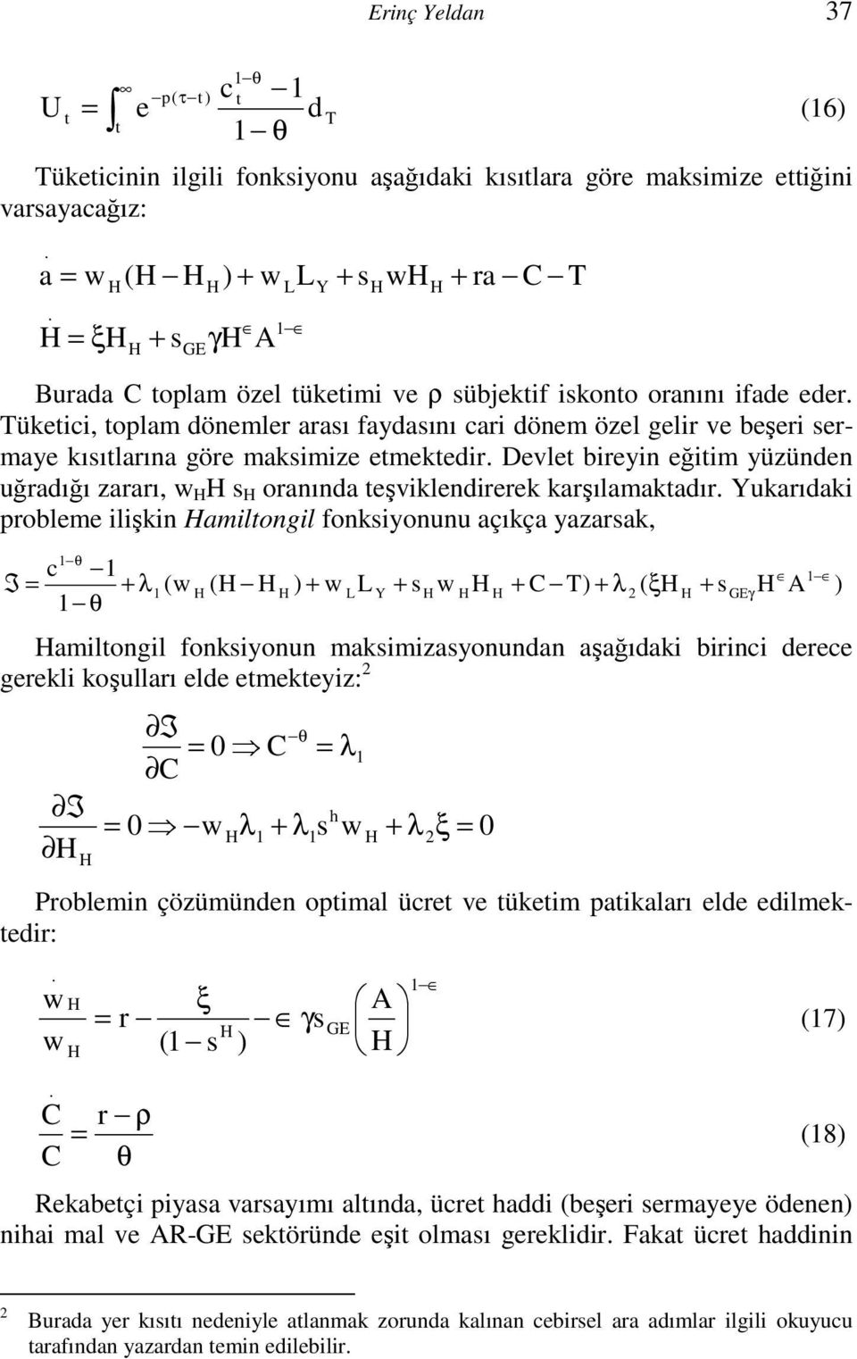 Tüetici, toplam dönemler arası faydasını cari dönem özel gelir ve beşeri sermaye ısıtlarına göre masimize etmetedir.