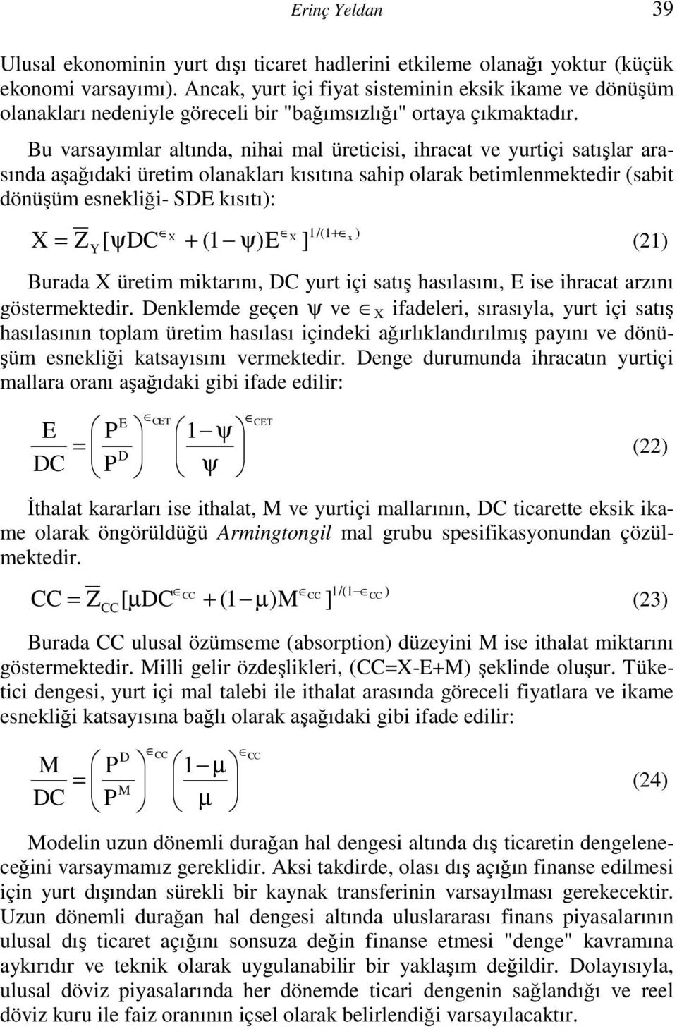 Bu varsayımlar altında, nihai mal üreticisi, ihracat ve yurtiçi satışlar arasında aşağıdai üretim olanaları ısıtına sahip olara betimlenmetedir (sabit dönüşüm esneliği- SDE ısıtı): X X 1/(1 x ) X Z [