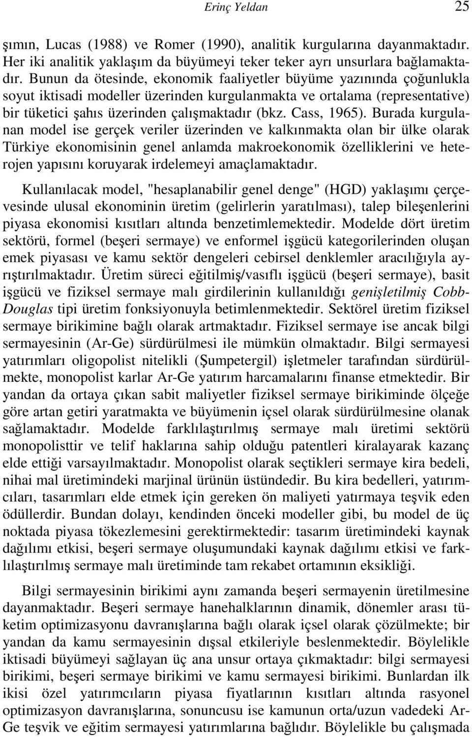 Burada urgulanan model ise gerçe veriler üzerinden ve alınmata olan bir üle olara Türiye eonomisinin genel anlamda maroeonomi özellilerini ve heterojen yapısını oruyara irdelemeyi amaçlamatadır.