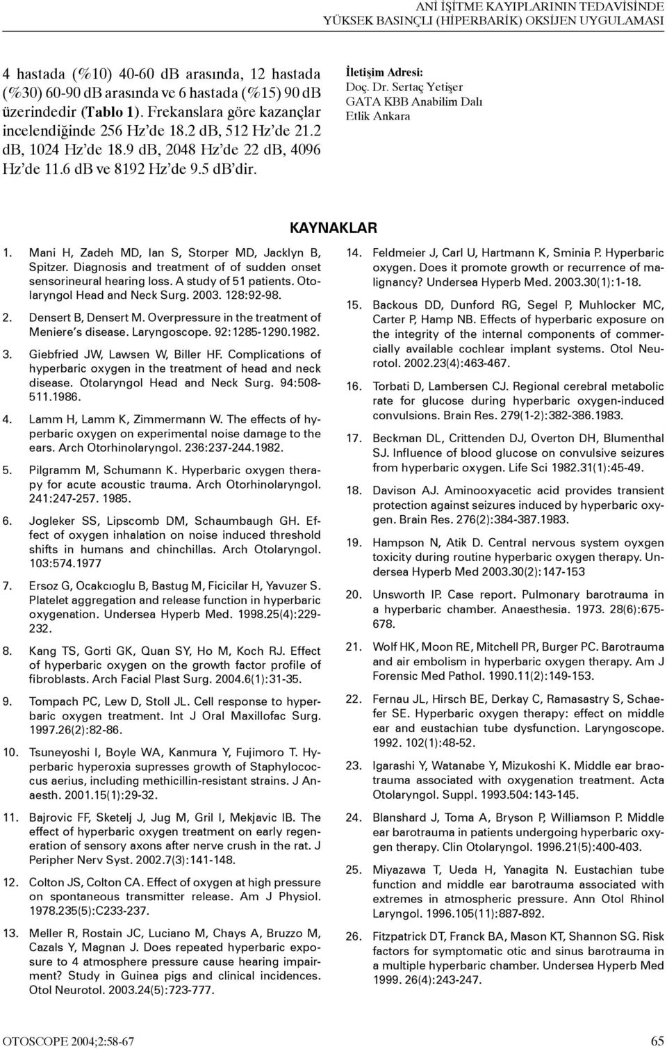 Sertaç Yetişer GATA KBB Anabilim Dalı Etlik Ankara KAYNAKLAR 1. Mani H, Zadeh MD, Ian S, Storper MD, Jacklyn B, Spitzer. Diagnosis and treatment of of sudden onset sensorineural hearing loss.