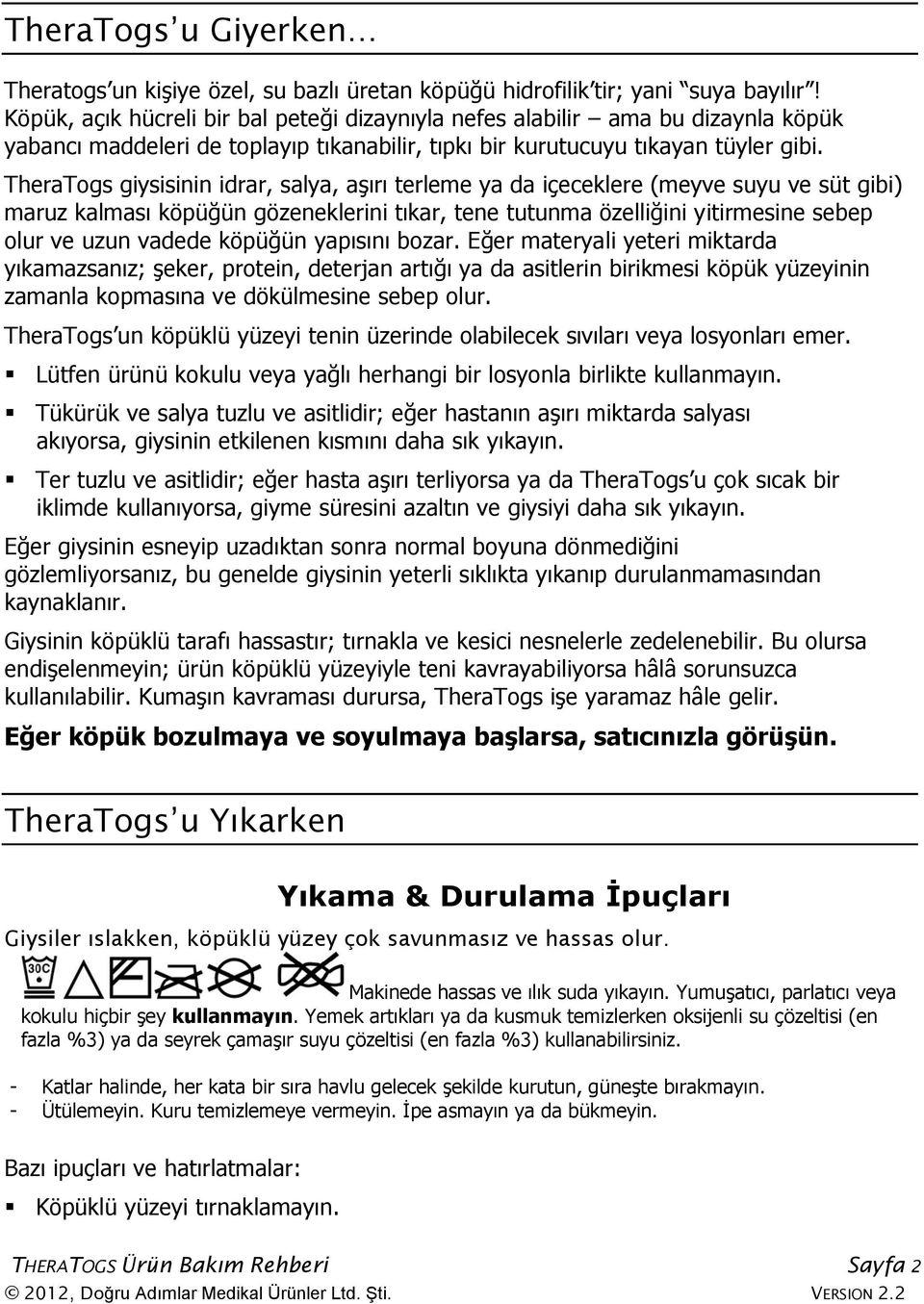 TheraTogs giysisinin idrar, salya, aşırı terleme ya da içeceklere (meyve suyu ve süt gibi) maruz kalması köpüğün gözeneklerini tıkar, tene tutunma özelliğini yitirmesine sebep olur ve uzun vadede