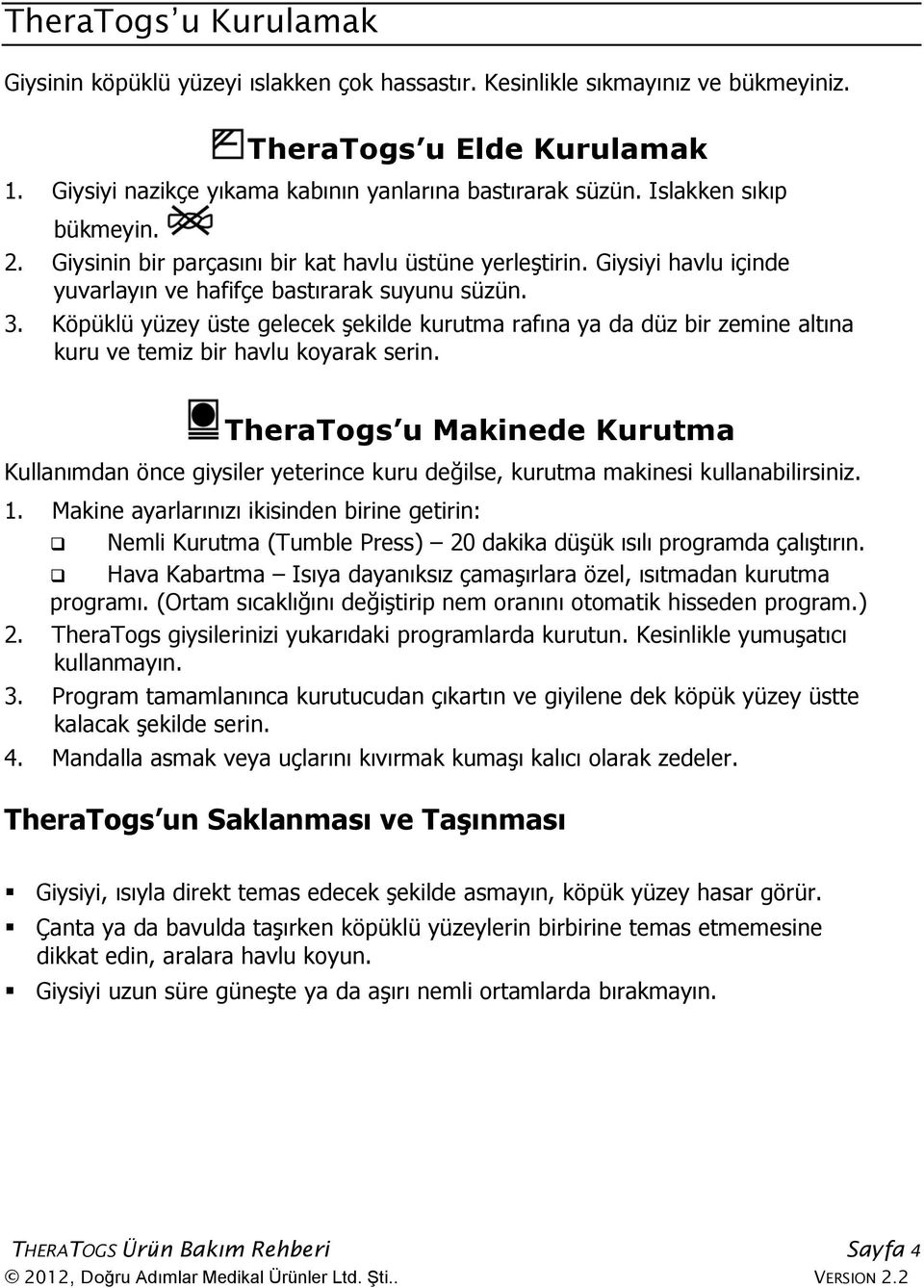 Köpüklü yüzey üste gelecek şekilde kurutma rafına ya da düz bir zemine altına kuru ve temiz bir havlu koyarak serin.