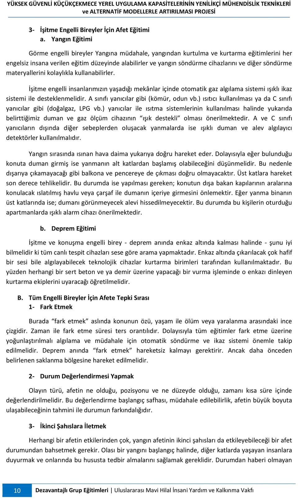 söndürme materyallerini kolaylıkla kullanabilirler. İşitme engelli insanlarımızın yaşadığı mekânlar içinde otomatik gaz algılama sistemi ışıklı ikaz sistemi ile desteklenmelidir.