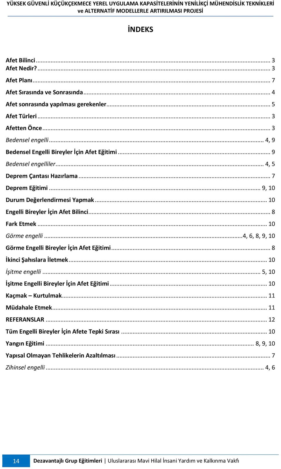 .. 10 Engelli Bireyler İçin Afet Bilinci... 8 Fark Etmek... 10 Görme engelli... 4, 6, 8, 9, 10 Görme Engelli Bireyler İçin Afet Eğitimi... 8 İkinci Şahıslara İletmek... 10 İşitme engelli.