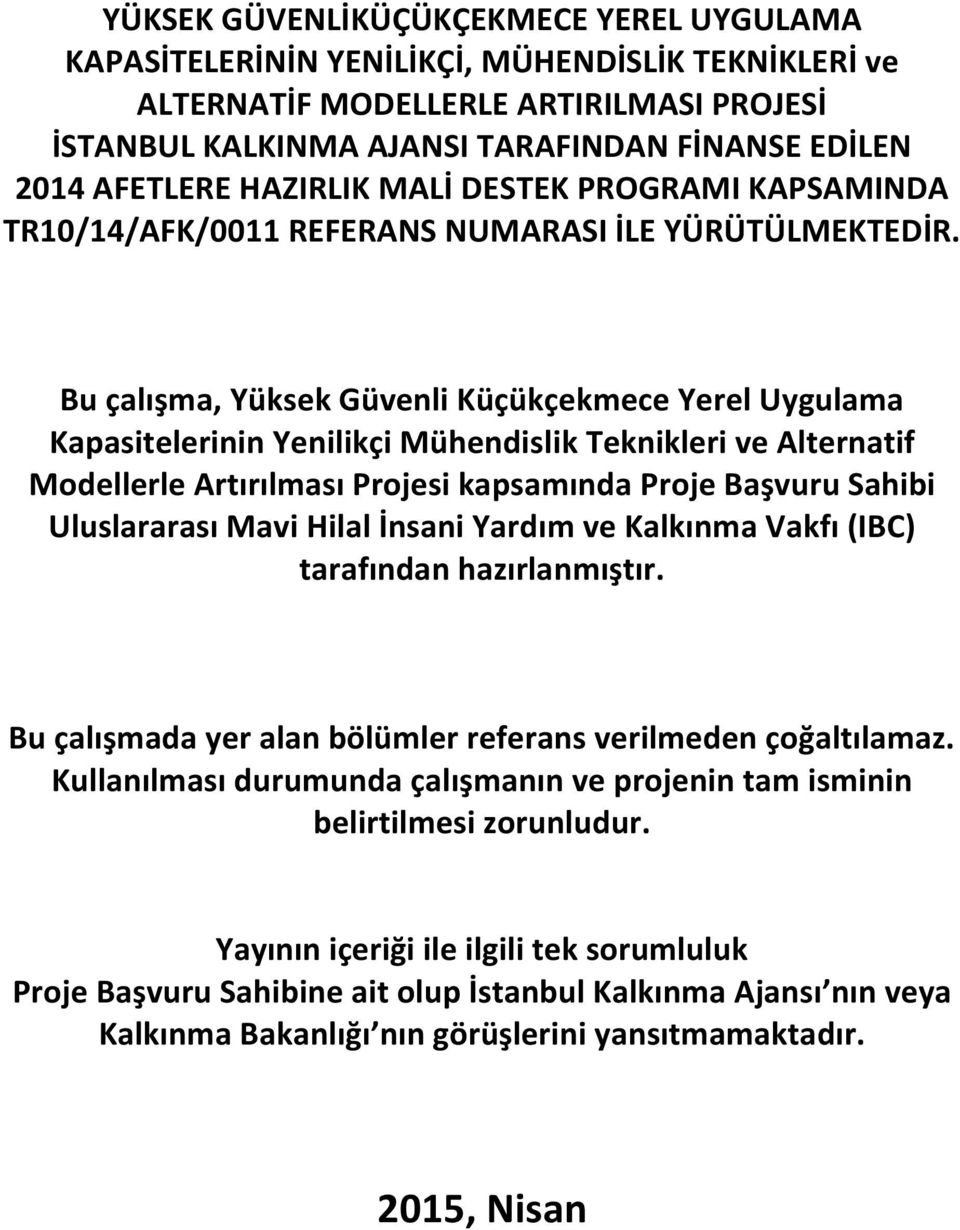 Bu çalışma, Yüksek Güvenli Küçükçekmece Yerel Uygulama Kapasitelerinin Yenilikçi Mühendislik Teknikleri ve Alternatif Modellerle Artırılması Projesi kapsamında Proje Başvuru Sahibi Uluslararası Mavi