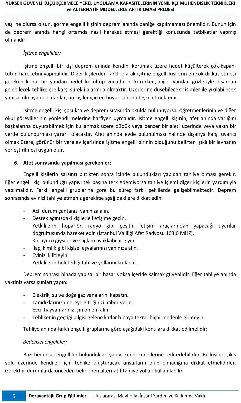 Diğer kişilerden farklı olarak işitme engelli kişilerin en çok dikkat etmesi gereken konu, bir yandan hedef küçültüp vücutlarını korurken, diğer yandan gözleriyle dışardan gelebilecek tehlikelere