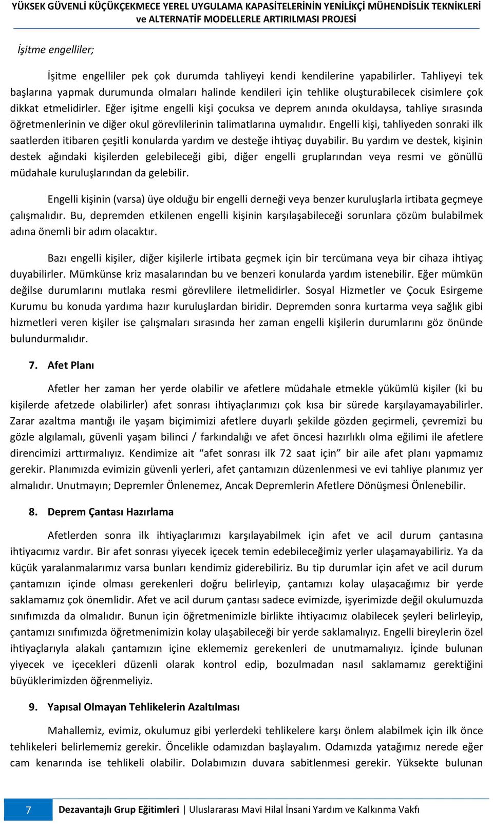 Eğer işitme engelli kişi çocuksa ve deprem anında okuldaysa, tahliye sırasında öğretmenlerinin ve diğer okul görevlilerinin talimatlarına uymalıdır.