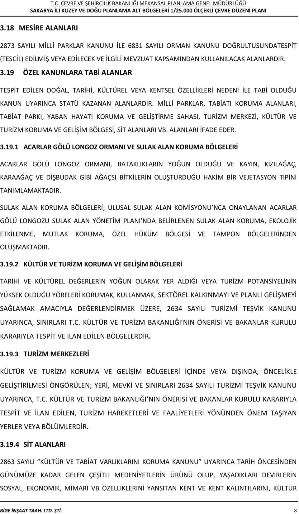 MİLLİ PARKLAR, TABİATI KORUMA ALANLARI, TABİAT PARKI, YABAN HAYATI KORUMA VE GELİŞTİRME SAHASI, TURİZM MERKEZİ, KÜLTÜR VE TURİZM KORUMA VE GELİŞİM BÖLGESİ, SİT ALANLARI VB. ALANLARI İFADE EDER. 3.19.