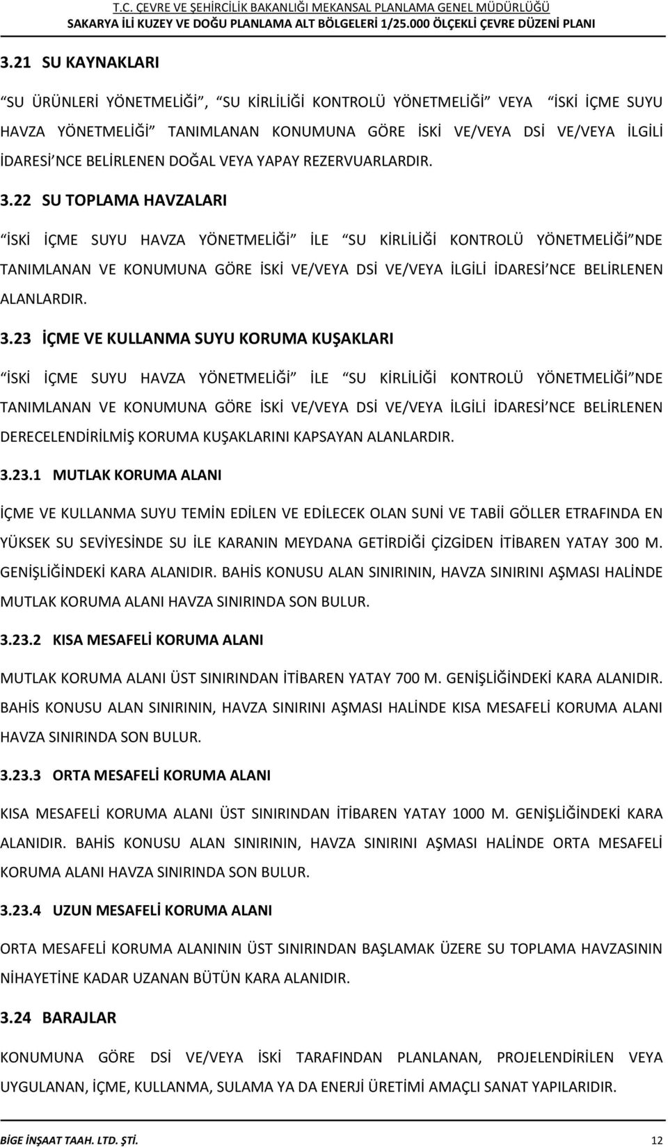 22 SU TOPLAMA HAVZALARI İSKİ İÇME SUYU HAVZA YÖNETMELİĞİ İLE SU KİRLİLİĞİ KONTROLÜ YÖNETMELİĞİ NDE TANIMLANAN VE KONUMUNA GÖRE İSKİ VE/VEYA DSİ VE/VEYA İLGİLİ İDARESİ NCE BELİRLENEN ALANLARDIR. 3.