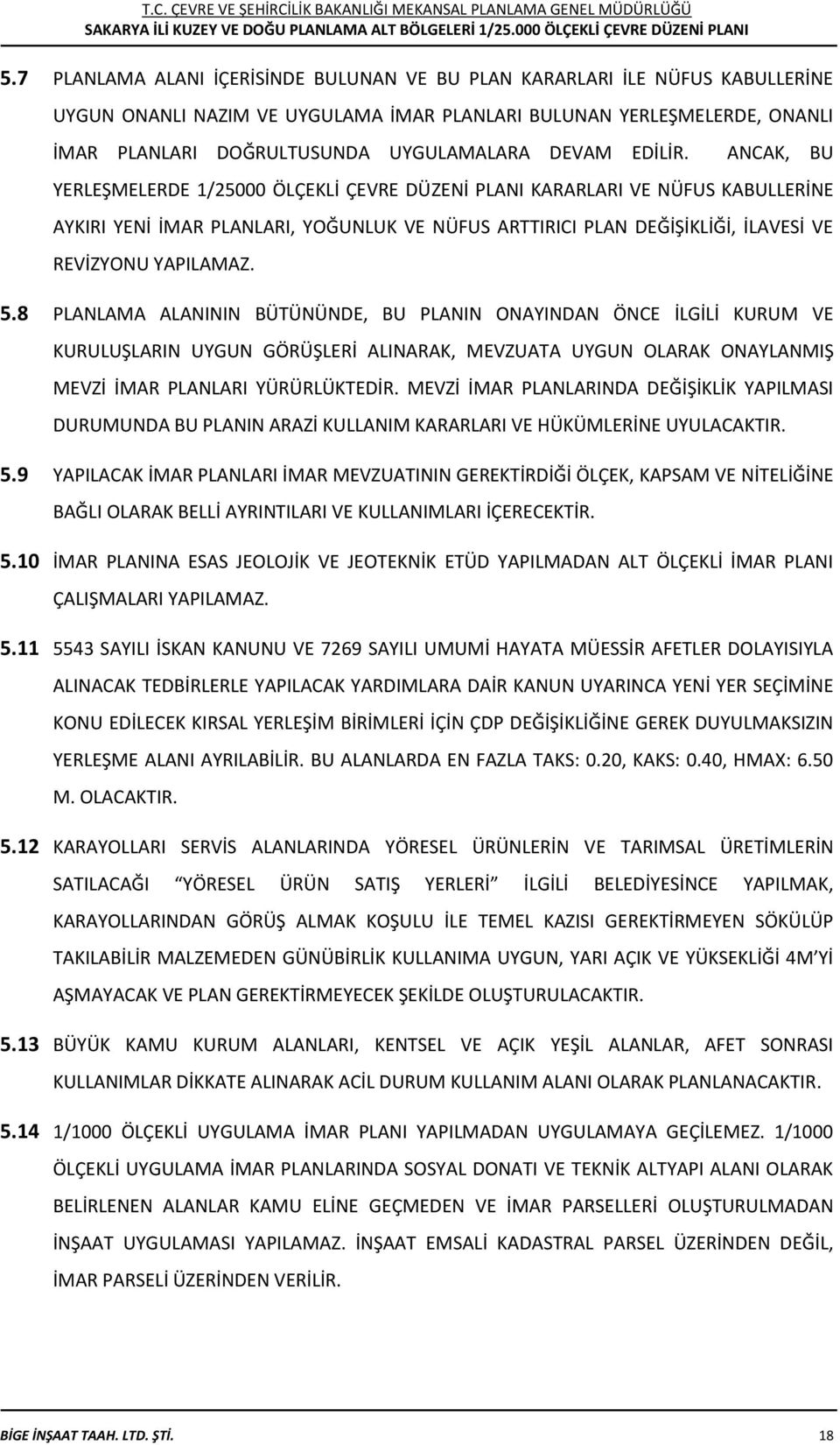 ANCAK, BU YERLEŞMELERDE 1/25000 ÖLÇEKLİ ÇEVRE DÜZENİ PLANI KARARLARI VE NÜFUS KABULLERİNE AYKIRI YENİ İMAR PLANLARI, YOĞUNLUK VE NÜFUS ARTTIRICI PLAN DEĞİŞİKLİĞİ, İLAVESİ VE REVİZYONU YAPILAMAZ. 5.