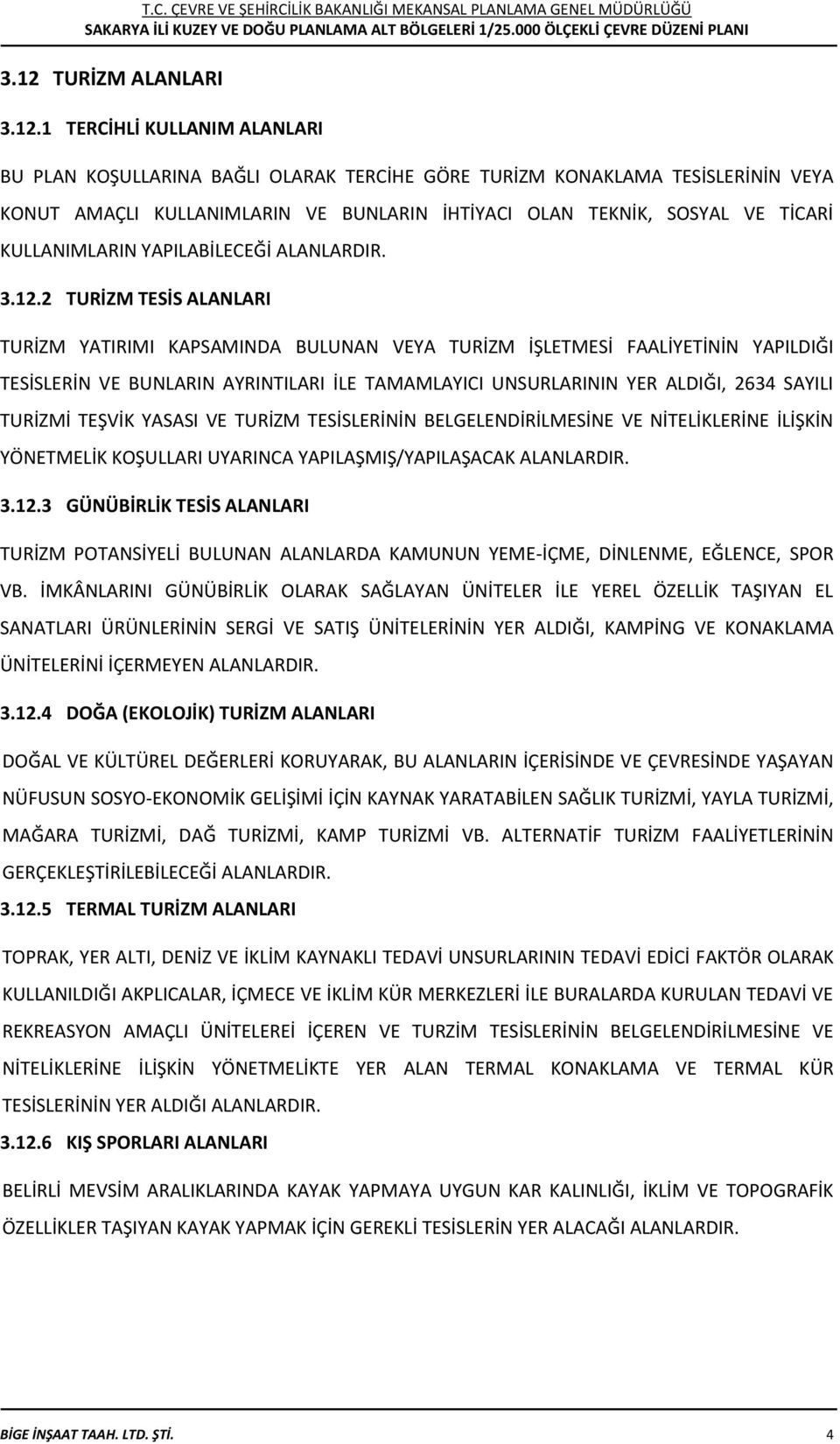 2 TURİZM TESİS ALANLARI TURİZM YATIRIMI KAPSAMINDA BULUNAN VEYA TURİZM İŞLETMESİ FAALİYETİNİN YAPILDIĞI TESİSLERİN VE BUNLARIN AYRINTILARI İLE TAMAMLAYICI UNSURLARININ YER ALDIĞI, 2634 SAYILI TURİZMİ