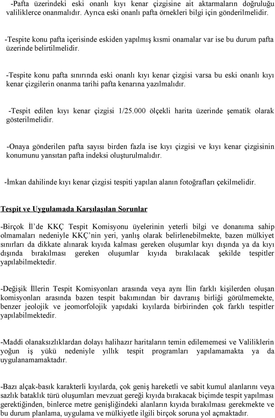 -Tespite konu pafta sınırında eski onanlı kıyı kenar çizgisi varsa bu eski onanlı kıyı kenar çizgilerin onanma tarihi pafta kenarına yazılmalıdır. -Tespit edilen kıyı kenar çizgisi 1/25.