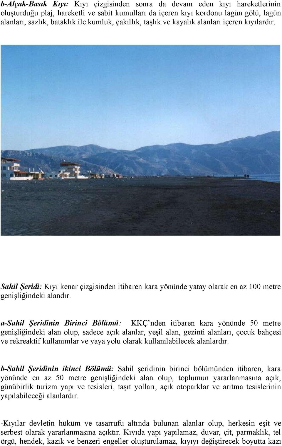 a-sahil Şeridinin Birinci Bölümü: KKÇ nden itibaren kara yönünde 50 metre genişliğindeki alan olup, sadece açık alanlar, yeşil alan, gezinti alanları, çocuk bahçesi ve rekreaktif kullanımlar ve yaya