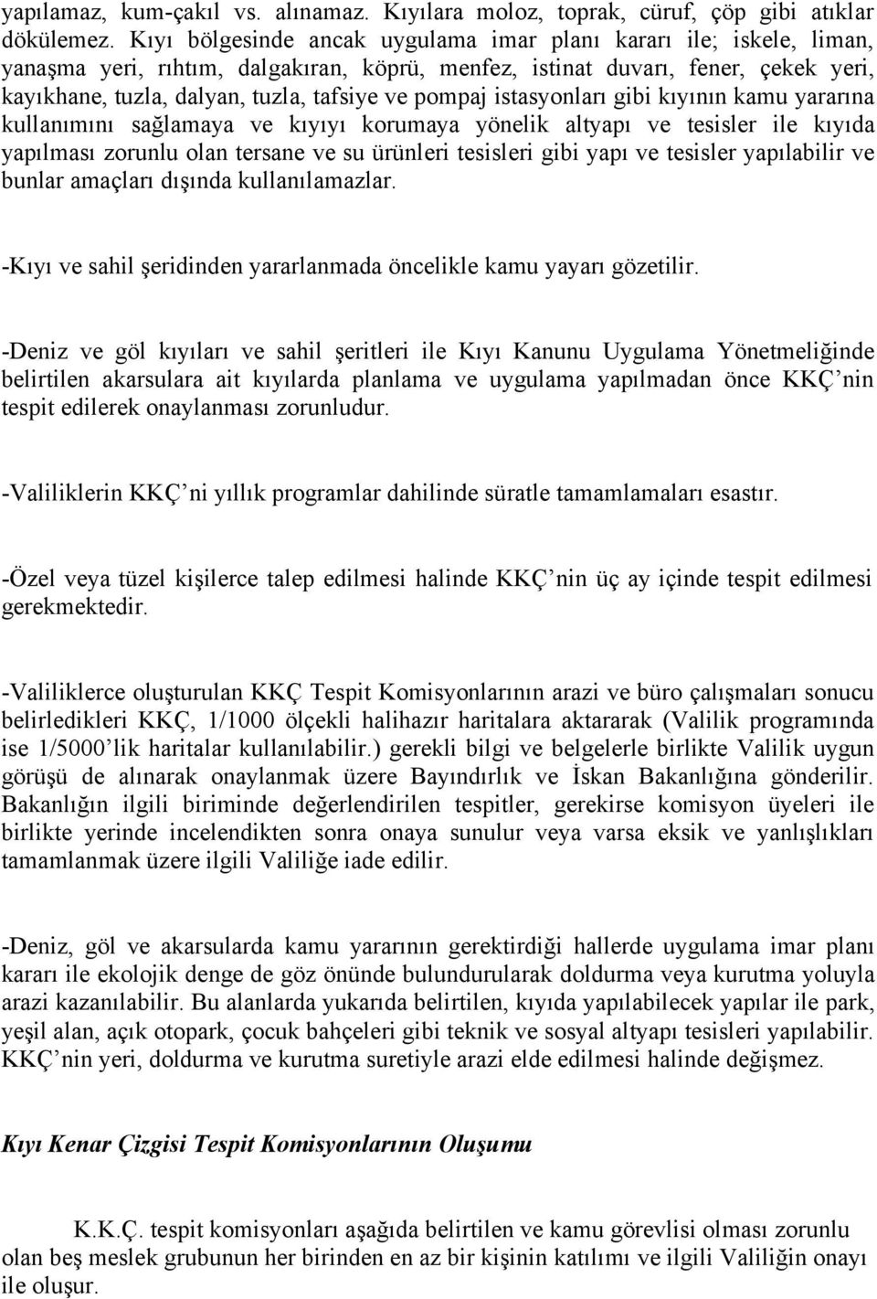 pompaj istasyonları gibi kıyının kamu yararına kullanımını sağlamaya ve kıyıyı korumaya yönelik altyapı ve tesisler ile kıyıda yapılması zorunlu olan tersane ve su ürünleri tesisleri gibi yapı ve