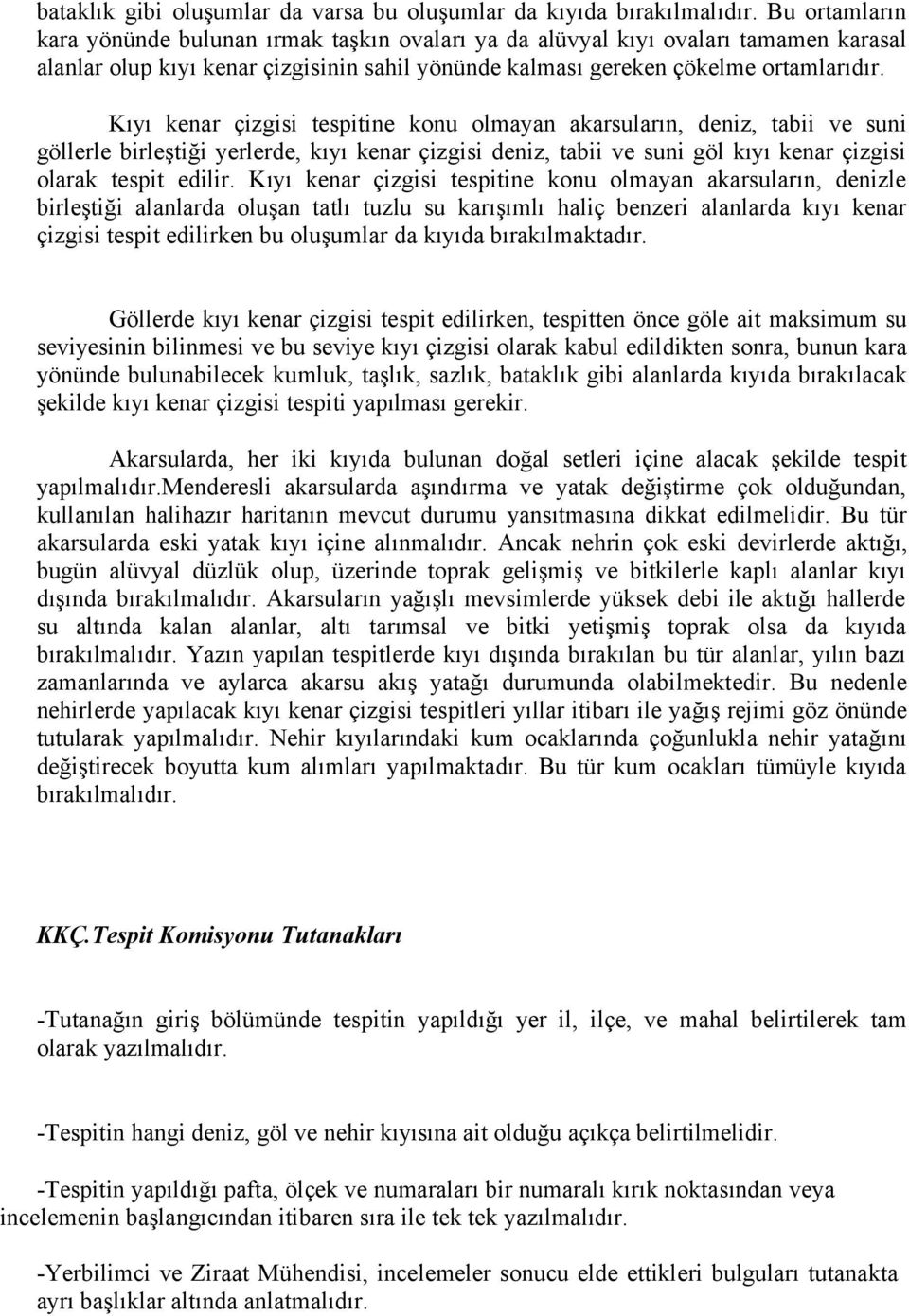 Kıyı kenar çizgisi tespitine konu olmayan akarsuların, deniz, tabii ve suni göllerle birleştiği yerlerde, kıyı kenar çizgisi deniz, tabii ve suni göl kıyı kenar çizgisi olarak tespit edilir.