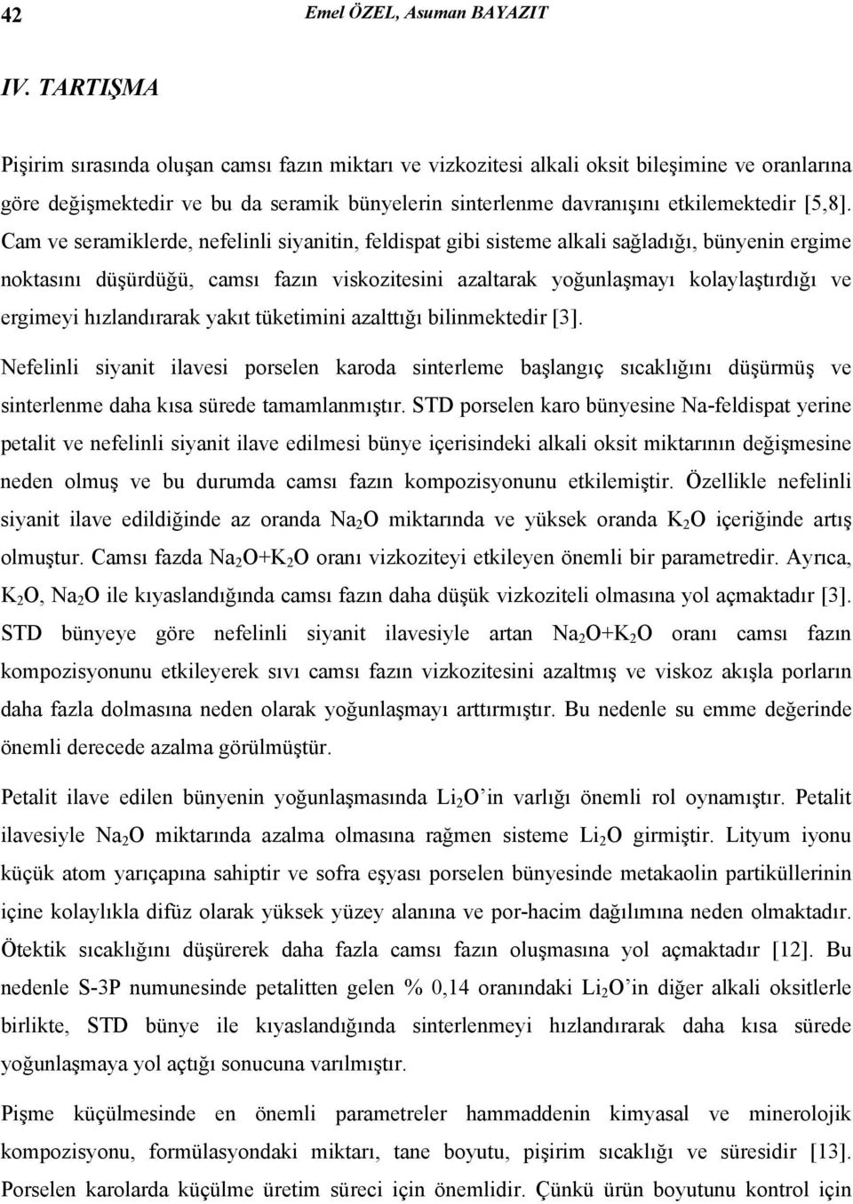 Cam ve seramiklerde, nefelinli siyanitin, feldispat gibi sisteme alkali sağladığı, bünyenin ergime noktasını düşürdüğü, camsı fazın viskozitesini azaltarak yoğunlaşmayı kolaylaştırdığı ve ergimeyi