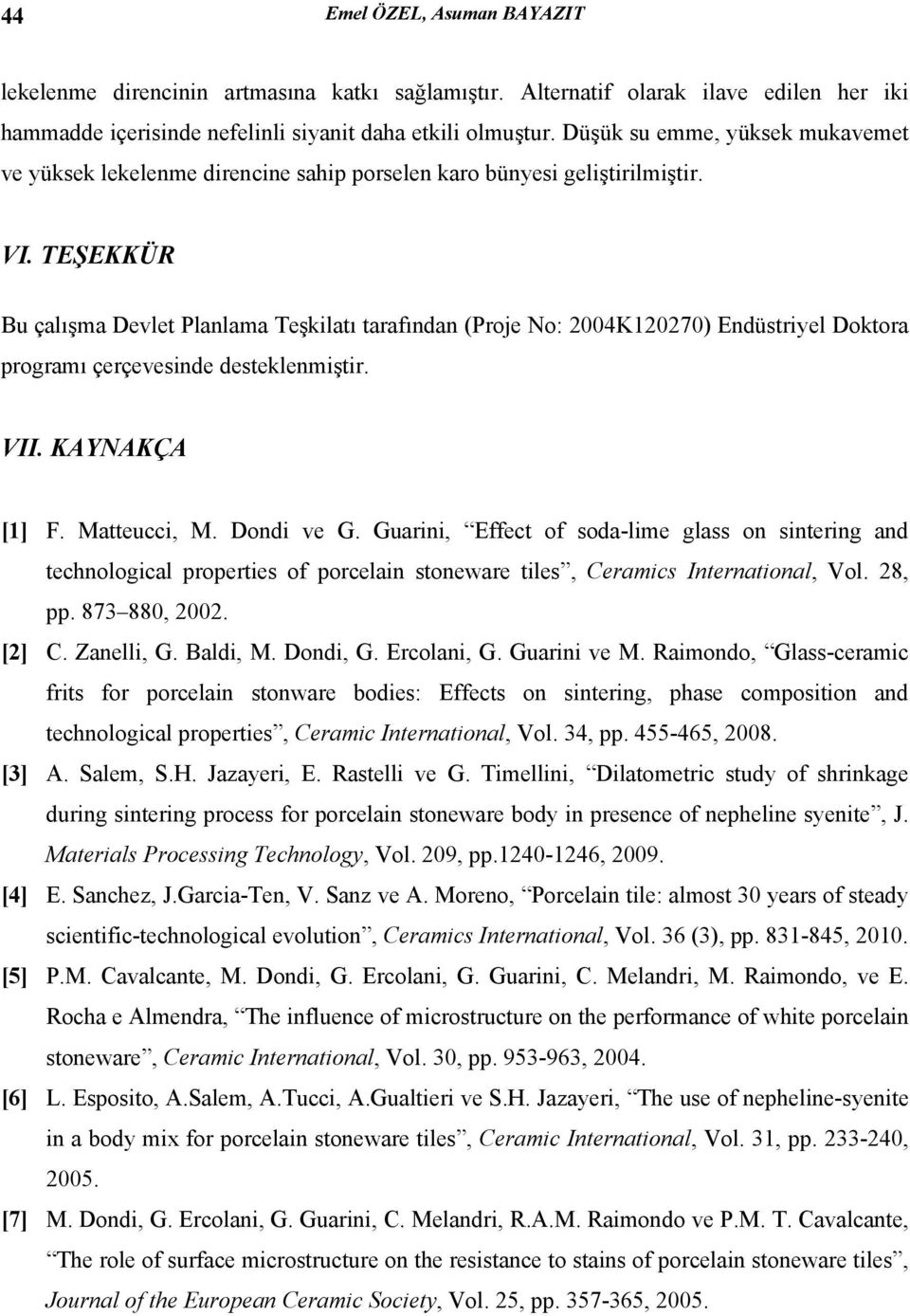 TEŞEKKÜR Bu çalışma Devlet Planlama Teşkilatı tarafından (Proje No: 2004K120270) Endüstriyel Doktora programı çerçevesinde desteklenmiştir. VII. KAYNAKÇA [1] F. Matteucci, M. Dondi ve G.