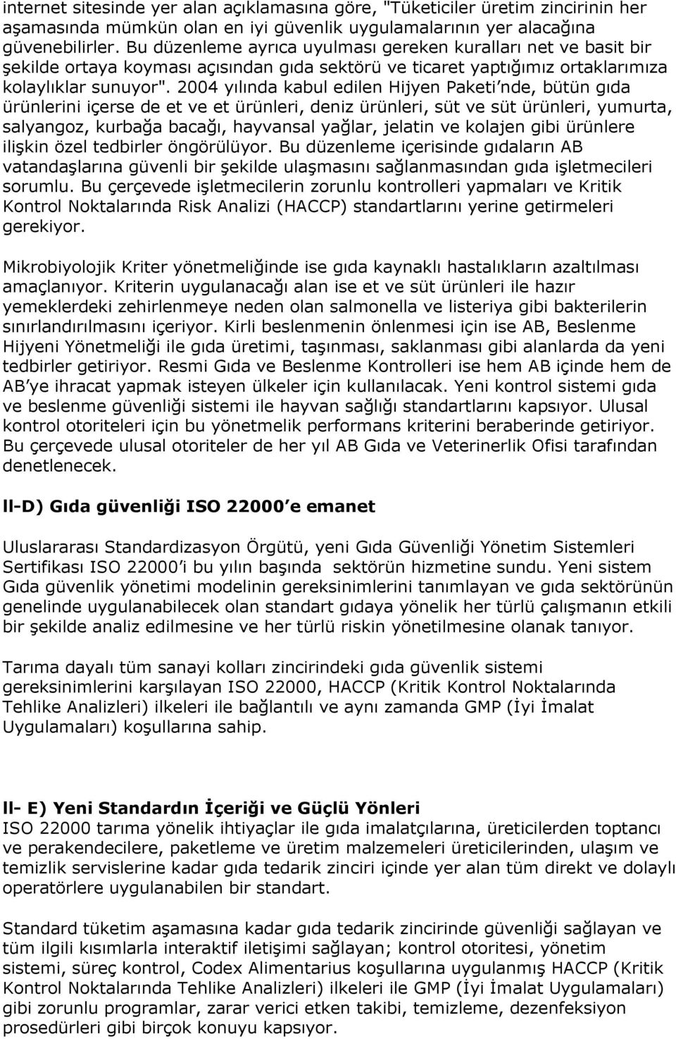 2004 yılında kabul edilen Hijyen Paketi nde, bütün gıda ürünlerini içerse de et ve et ürünleri, deniz ürünleri, süt ve süt ürünleri, yumurta, salyangoz, kurbağa bacağı, hayvansal yağlar, jelatin ve