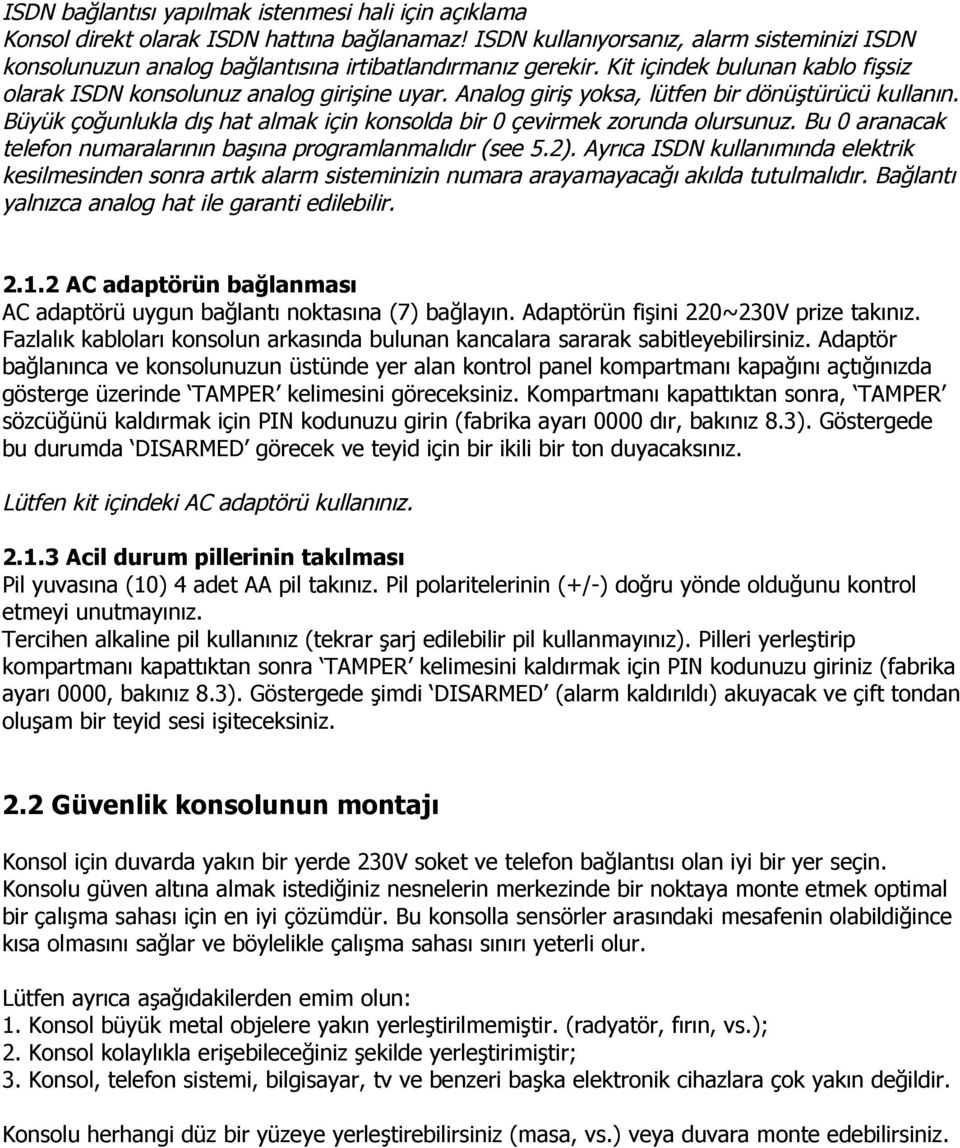 Analog giriş yoksa, lütfen bir dönüştürücü kullanın. Büyük çoğunlukla dış hat almak için konsolda bir 0 çevirmek zorunda olursunuz. Bu 0 aranacak telefon numaralarının başına programlanmalıdır (see 5.