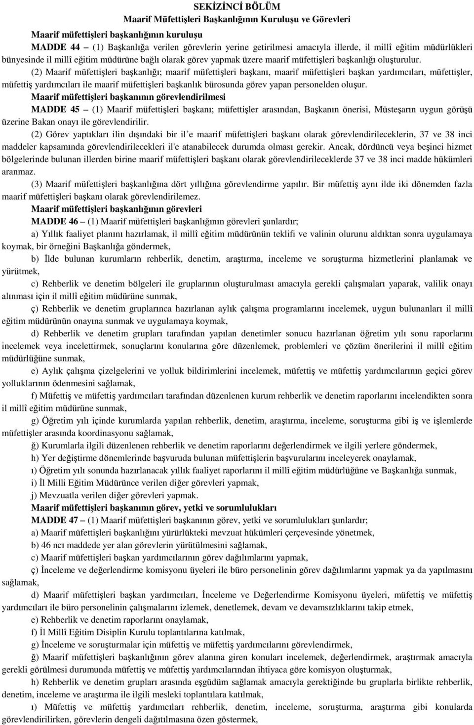 (2) Maarif müfettişleri başkanlığı; maarif müfettişleri başkanı, maarif müfettişleri başkan yardımcıları, müfettişler, müfettiş yardımcıları ile maarif müfettişleri başkanlık bürosunda görev yapan