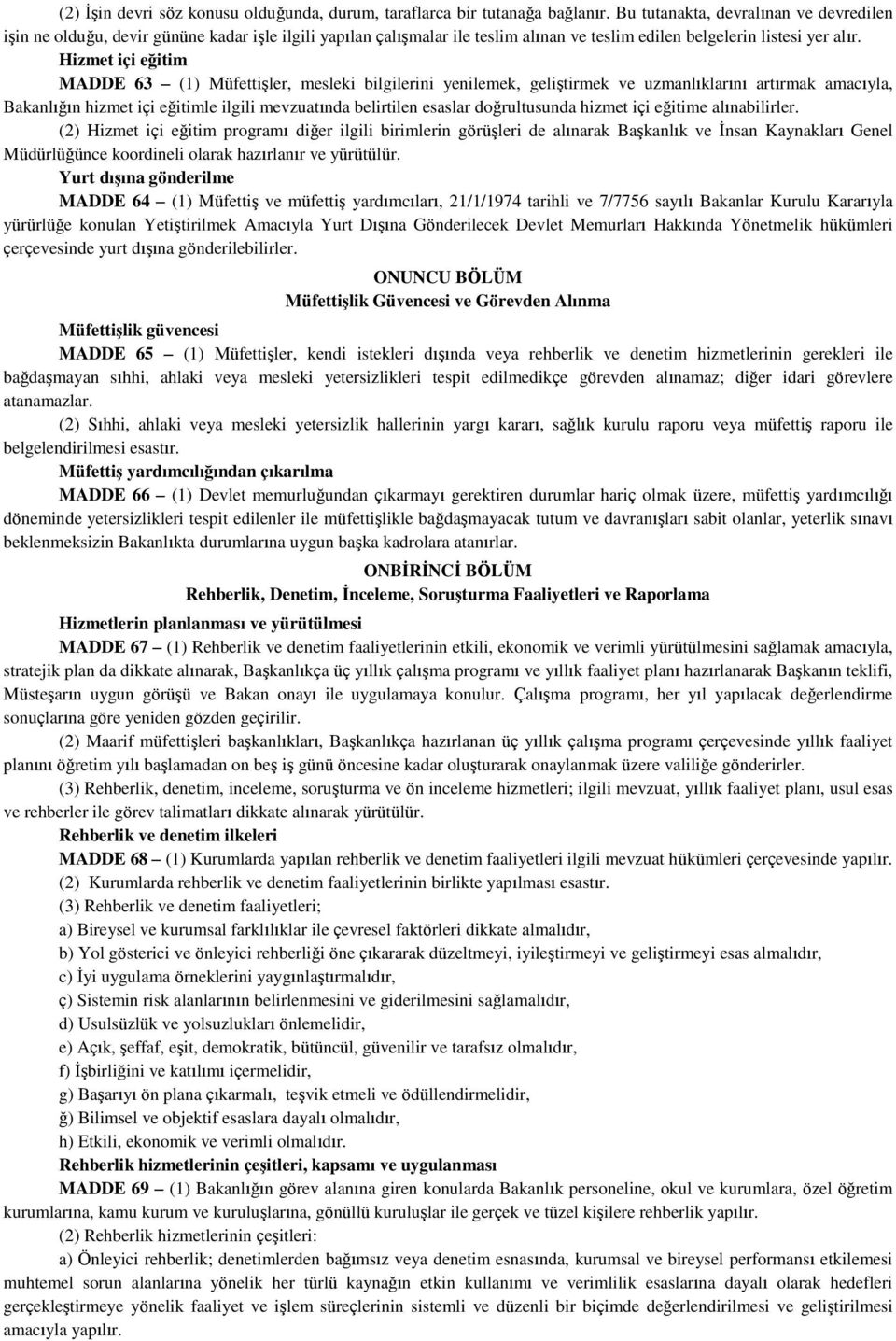Hizmet içi eğitim MADDE 63 (1) Müfettişler, mesleki bilgilerini yenilemek, geliştirmek ve uzmanlıklarını artırmak amacıyla, Bakanlığın hizmet içi eğitimle ilgili mevzuatında belirtilen esaslar