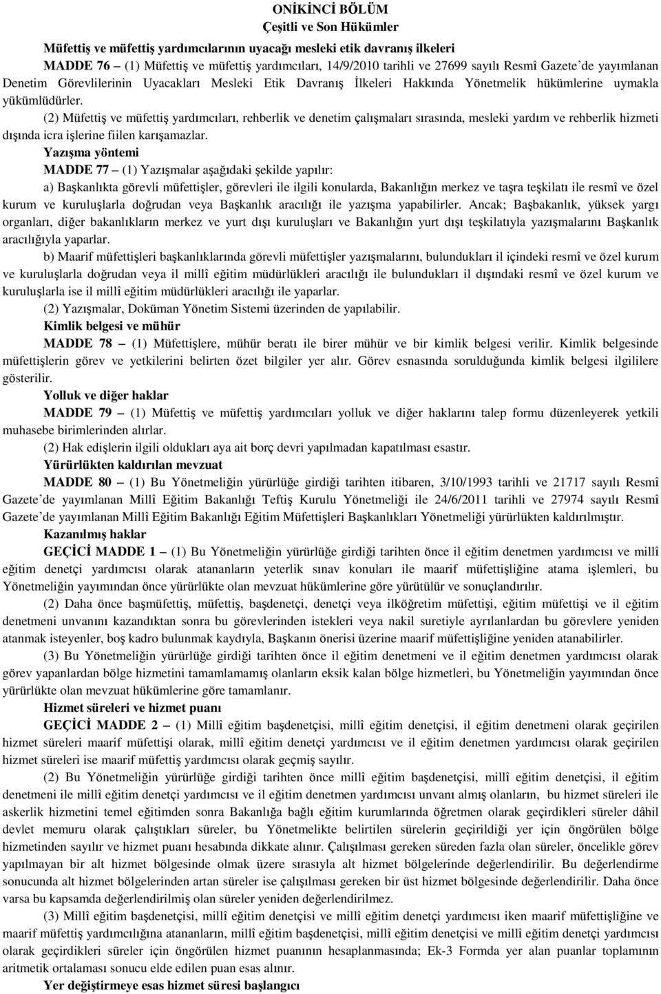 (2) Müfettiş ve müfettiş yardımcıları, rehberlik ve denetim çalışmaları sırasında, mesleki yardım ve rehberlik hizmeti dışında icra işlerine fiilen karışamazlar.