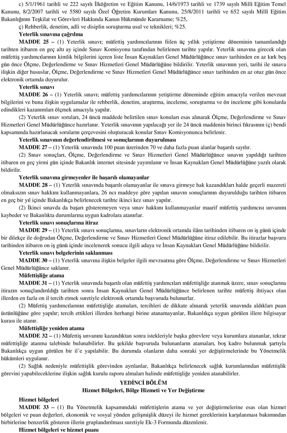 Yeterlik sınavına çağrılma MADDE 25 (1) Yeterlik sınavı; müfettiş yardımcılarının fiilen üç yıllık yetiştirme döneminin tamamlandığı tarihten itibaren en geç altı ay içinde Sınav Komisyonu tarafından