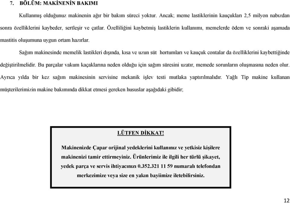 Sağım makinesinde memelik lastikleri dışında, kısa ve uzun süt hortumları ve kauçuk contalar da özelliklerini kaybettiğinde değiştirilmelidir.