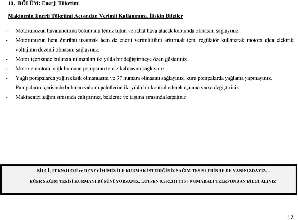 - Motor içerisinde bulunan rulmanları iki yılda bir değiştirmeye özen gösteriniz. - Motor e motora bağlı bulunan pompanın temiz kalmasını sağlayınız.