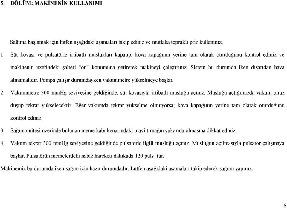 Sistem bu durumda iken dışarıdan hava almamalıdır. Pompa çalışır durumdayken vakummetre yükselmeye başlar. 2. Vakummetre 300 mmhg seviyesine geldiğinde, süt kovasıyla irtibatlı musluğu açınız.