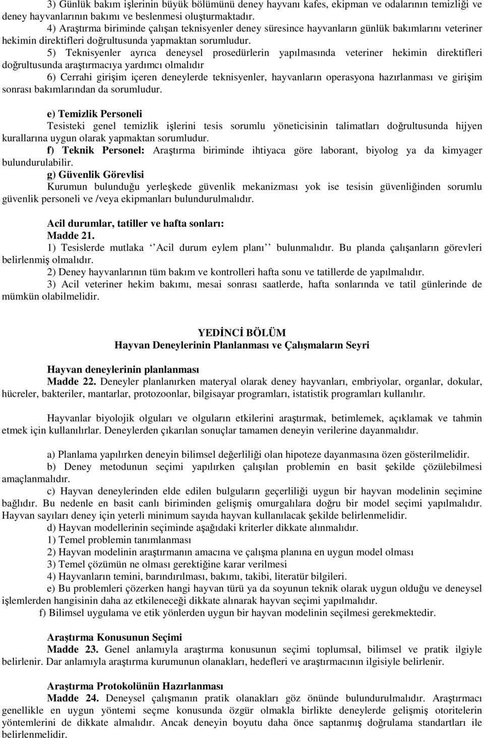 5) Teknisyenler ayrıca deneysel prosedürlerin yapılmasında veteriner hekimin direktifleri doğrultusunda araştırmacıya yardımcı olmalıdır 6) Cerrahi girişim içeren deneylerde teknisyenler, hayvanların