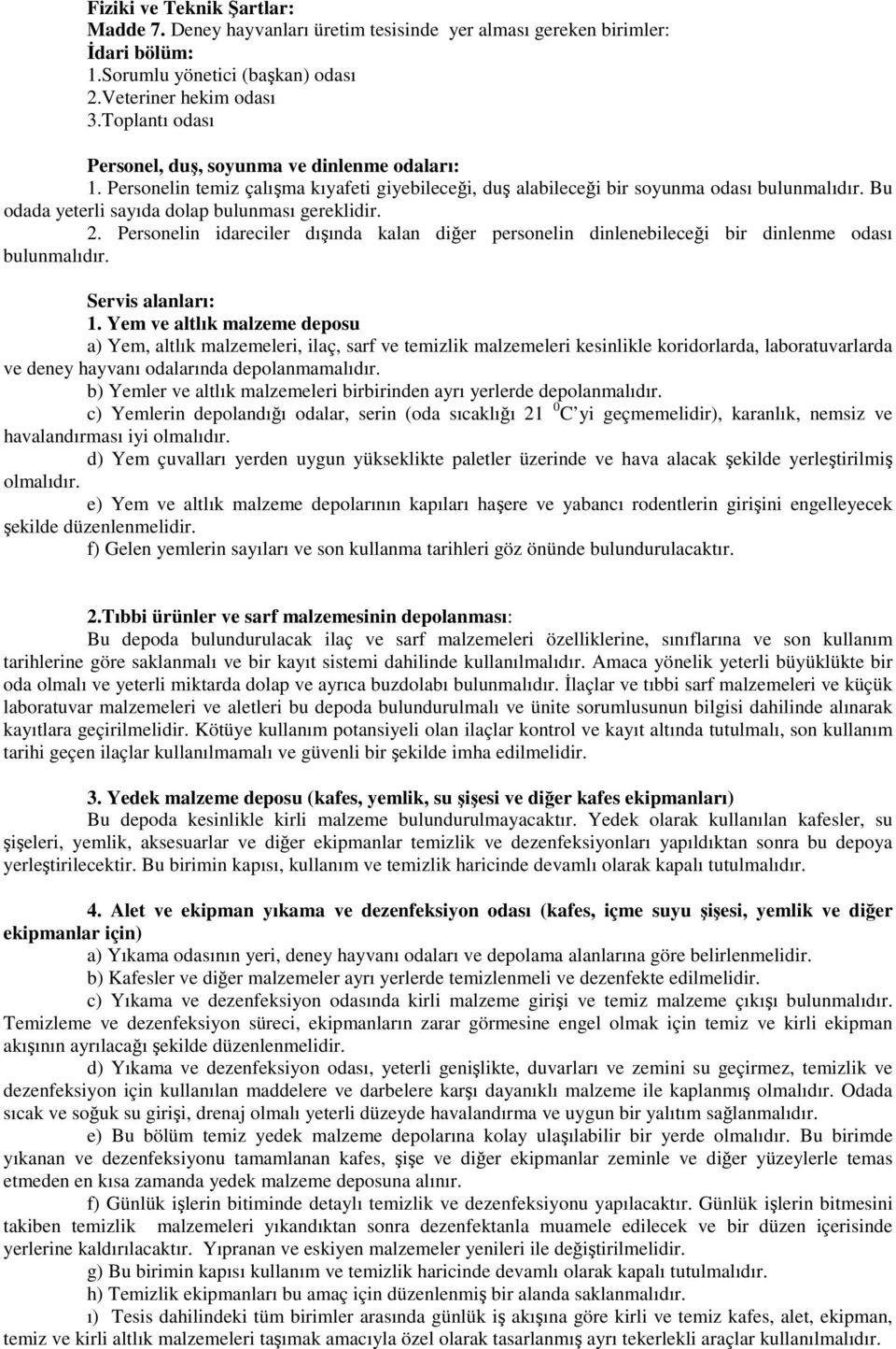 Bu odada yeterli sayıda dolap bulunması gereklidir. 2. Personelin idareciler dışında kalan diğer personelin dinlenebileceği bir dinlenme odası bulunmalıdır. Servis alanları: 1.