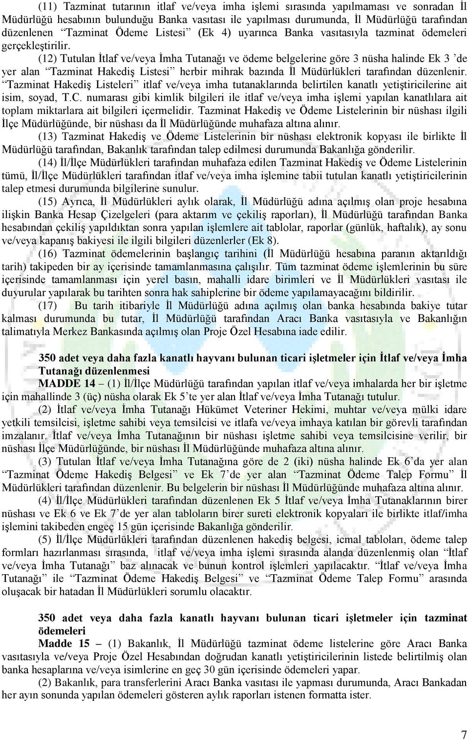 (12) Tutulan İtlaf ve/veya İmha Tutanağı ve ödeme belgelerine göre 3 nüsha halinde Ek 3 de yer alan Tazminat Hakediş Listesi herbir mihrak bazında İl Müdürlükleri tarafından düzenlenir.