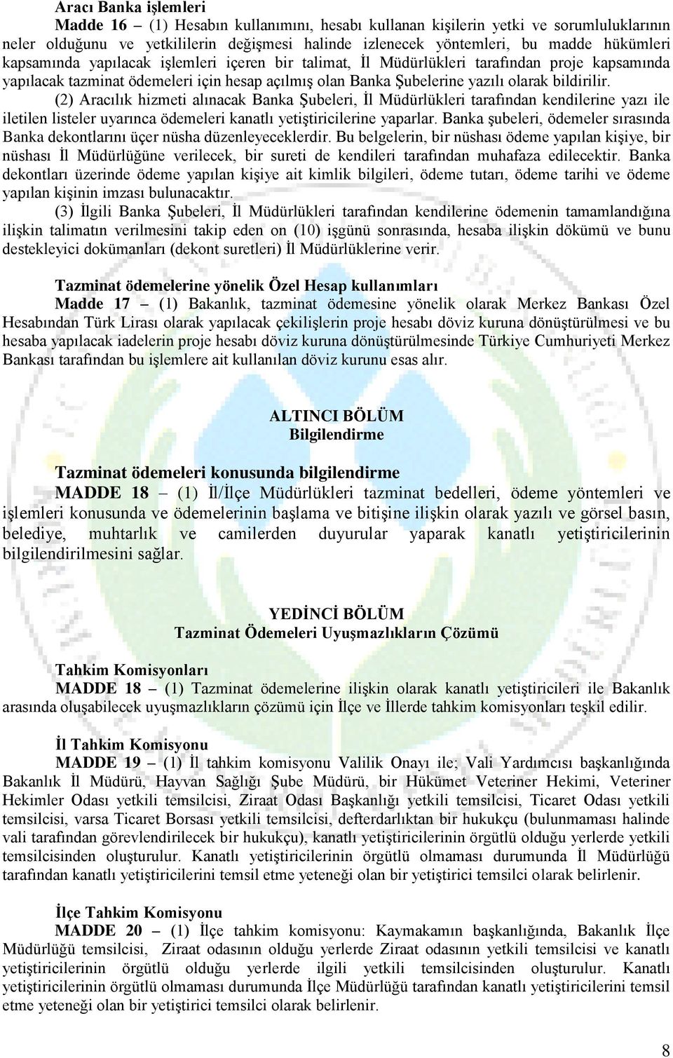 (2) Aracılık hizmeti alınacak Banka Şubeleri, İl Müdürlükleri tarafından kendilerine yazı ile iletilen listeler uyarınca ödemeleri kanatlı yetiştiricilerine yaparlar.