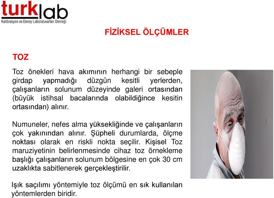 Numuneler, nefes alma yüksekliğinde ve çalışanların çok yakınından alınır. Şüpheli durumlarda, ölçme noktası olarak en riskli nokta seçilir.