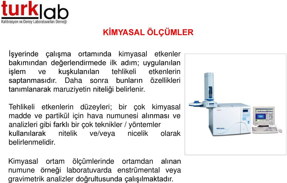 Tehlikeli etkenlerin düzeyleri; bir çok kimyasal madde ve partikül için hava numunesi alınması ve analizleri gibi farklı bir çok teknikler / yöntemler