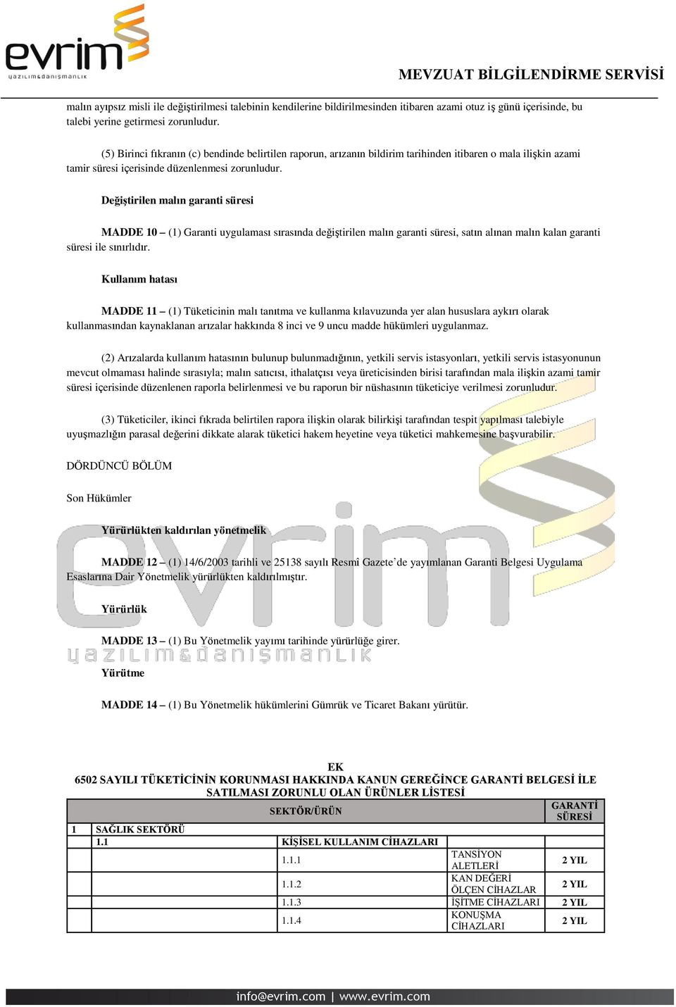 Değiştirilen malın garanti süresi MADDE 10 (1) Garanti uygulaması sırasında değiştirilen malın garanti süresi, satın alınan malın kalan garanti süresi ile sınırlıdır.