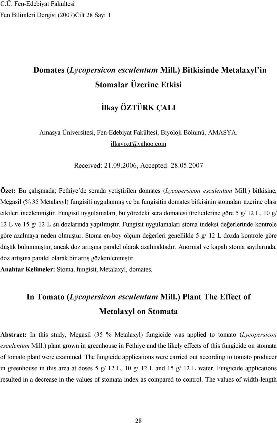 2007 Özet: Bu çalışmada; Fethiye de serada yetiştirilen domates (Lycopersicon esculentum Mill.