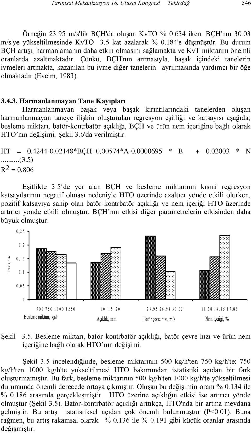 Çünkü, BÇH'nın artmasıyla, baģak içindeki tanelerin ivmeleri artmakta, kazanılan bu ivme diğer tanelerin ayrılmasında yardımcı bir öğe olmaktadır (Evcim, 1983)