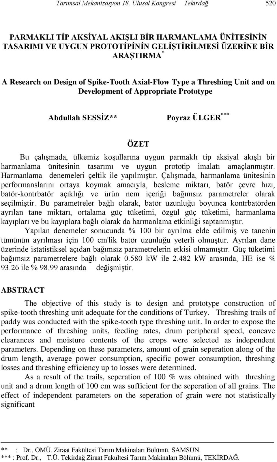 Type a Threshing Unit and on Development of Appropriate Prototype Abdullah SESSİZ** Poyraz ÜLGER *** ÖZET Bu çalıģmada, ülkemiz koģullarına uygun parmaklı tip aksiyal akıģlı bir harmanlama ünitesinin