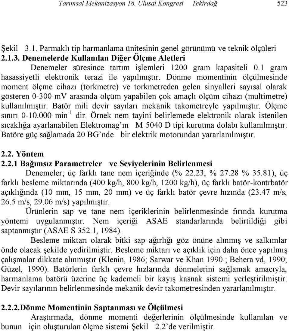 Dönme momentinin ölçülmesinde moment ölçme cihazı (torkmetre) ve torkmetreden gelen sinyalleri sayısal olarak gösteren 0-300 mv arasında ölçüm yapabilen çok amaçlı ölçüm cihazı (multimetre)