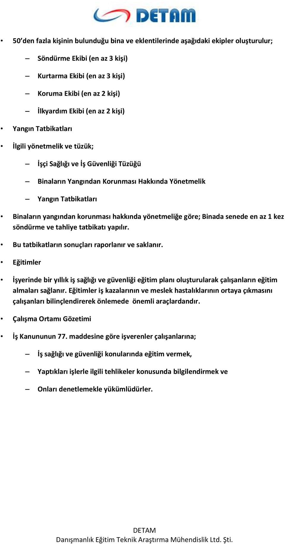 yönetmeliğe göre; Binada senede en az 1 kez söndürme ve tahliye tatbikatı yapılır. Bu tatbikatların sonuçları raporlanır ve saklanır.