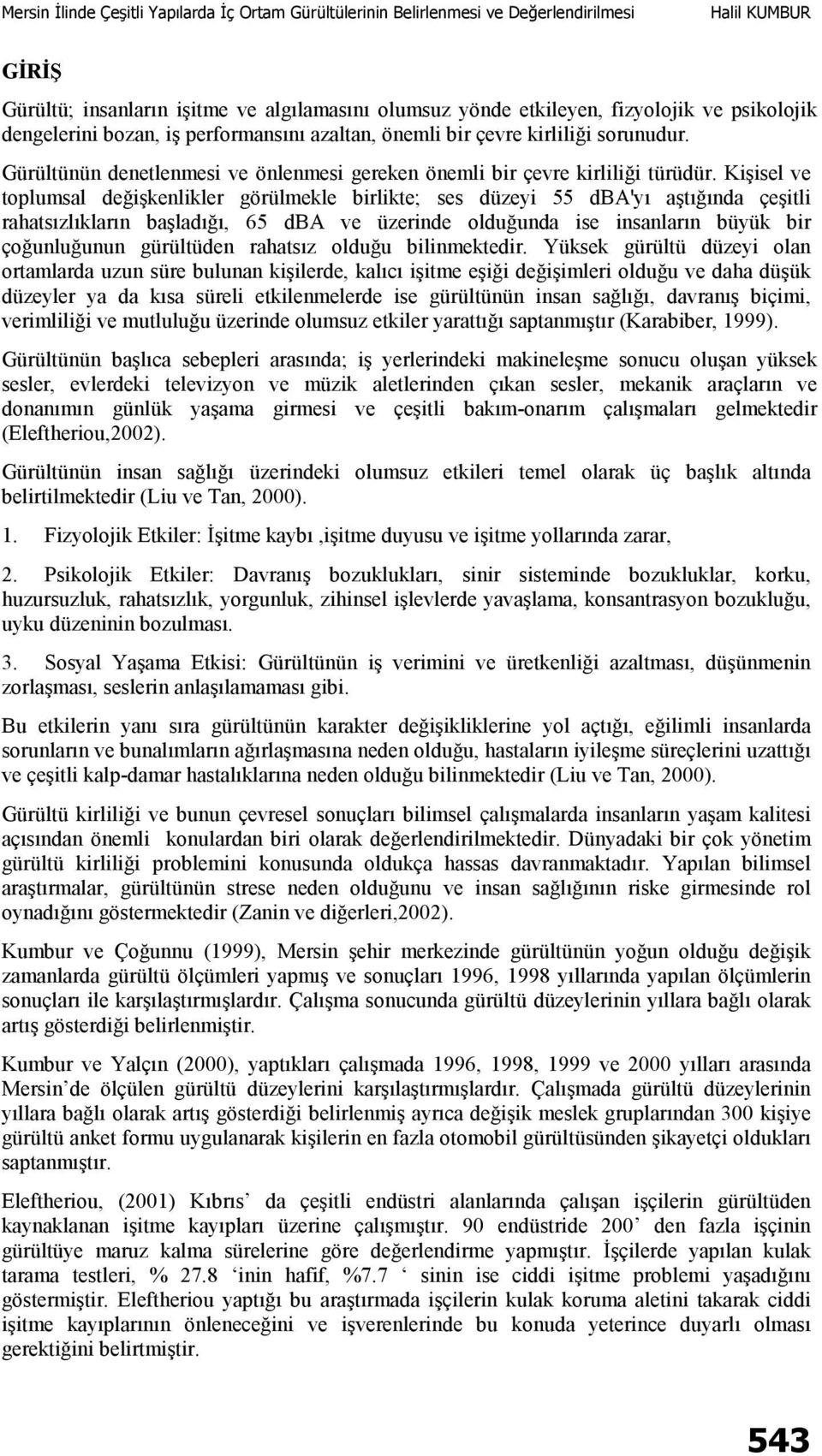 Kişisel ve toplumsal değişkenlikler görülmekle birlikte; ses düzeyi 55 dba'yı aştığında çeşitli rahatsızlıkların başladığı, 65 dba ve üzerinde olduğunda ise insanların büyük bir çoğunluğunun