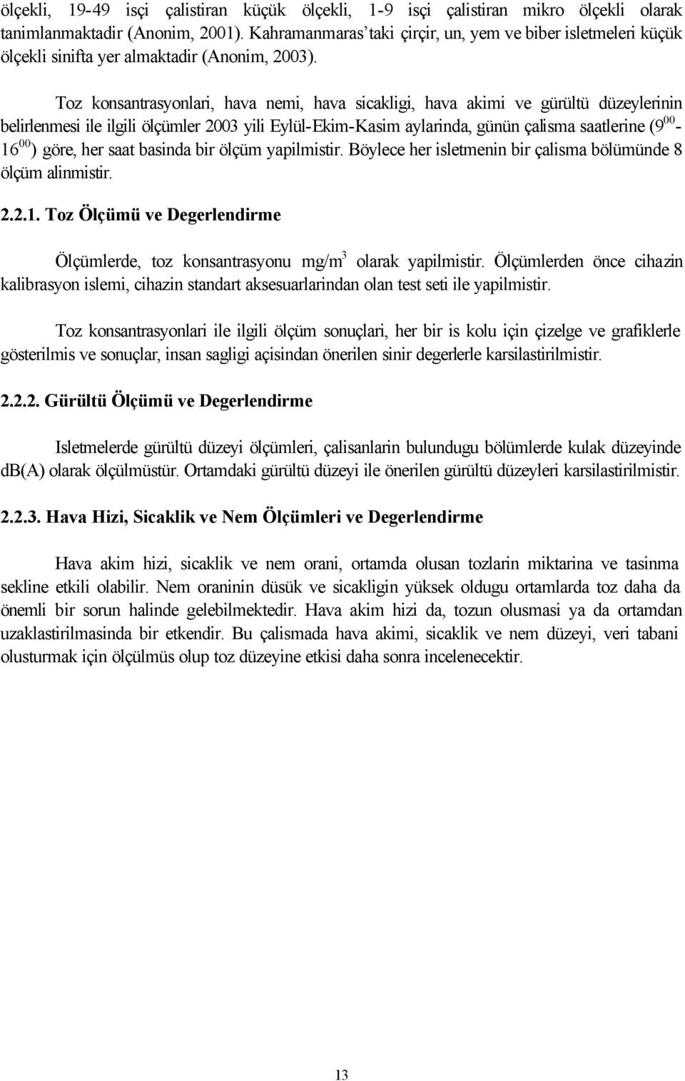 Toz konsantrasyonlari, hava nemi, hava sicakligi, hava akimi ve gürültü düzeylerinin belirlenmesi ile ilgili ölçümler 2003 yili Eylül-Ekim-Kasim aylarinda, günün çalisma saatlerine (9 00-16 00 )