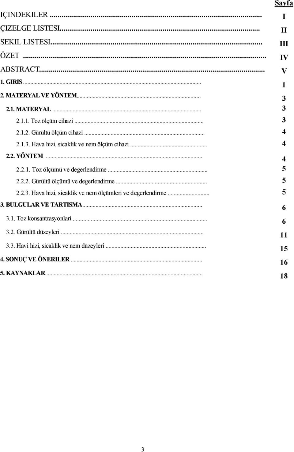 .. 5 2.2.2. Gürültü ölçümü ve degerlendirme... 5 2.2.3. Hava hizi, sicaklik ve nem ölçümleri ve degerlendirme... 5 3. BULGULAR VE TARTISMA... 3.1.