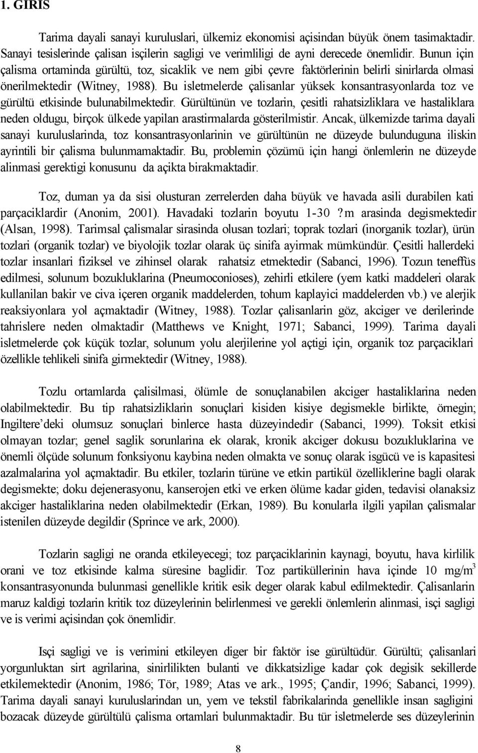 Bu isletmelerde çalisanlar yüksek konsantrasyonlarda toz ve gürültü etkisinde bulunabilmektedir.