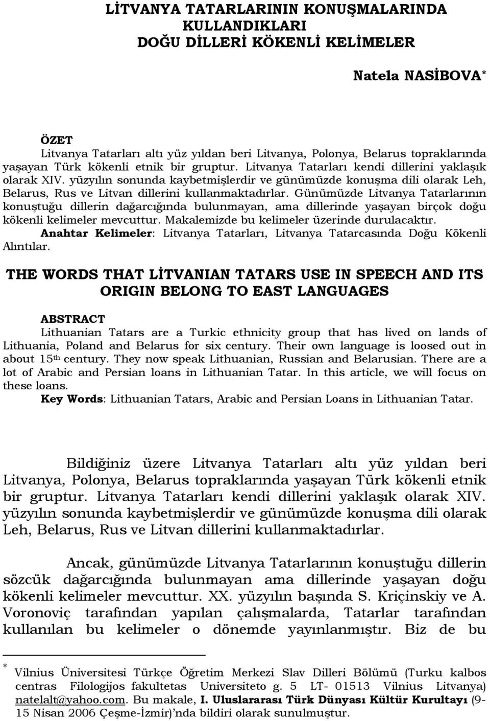 yüzyılın sonunda kaybetmişlerdir ve günümüzde konuşma dili olarak Leh, Belarus, Rus ve Litvan dillerini kullanmaktadırlar.