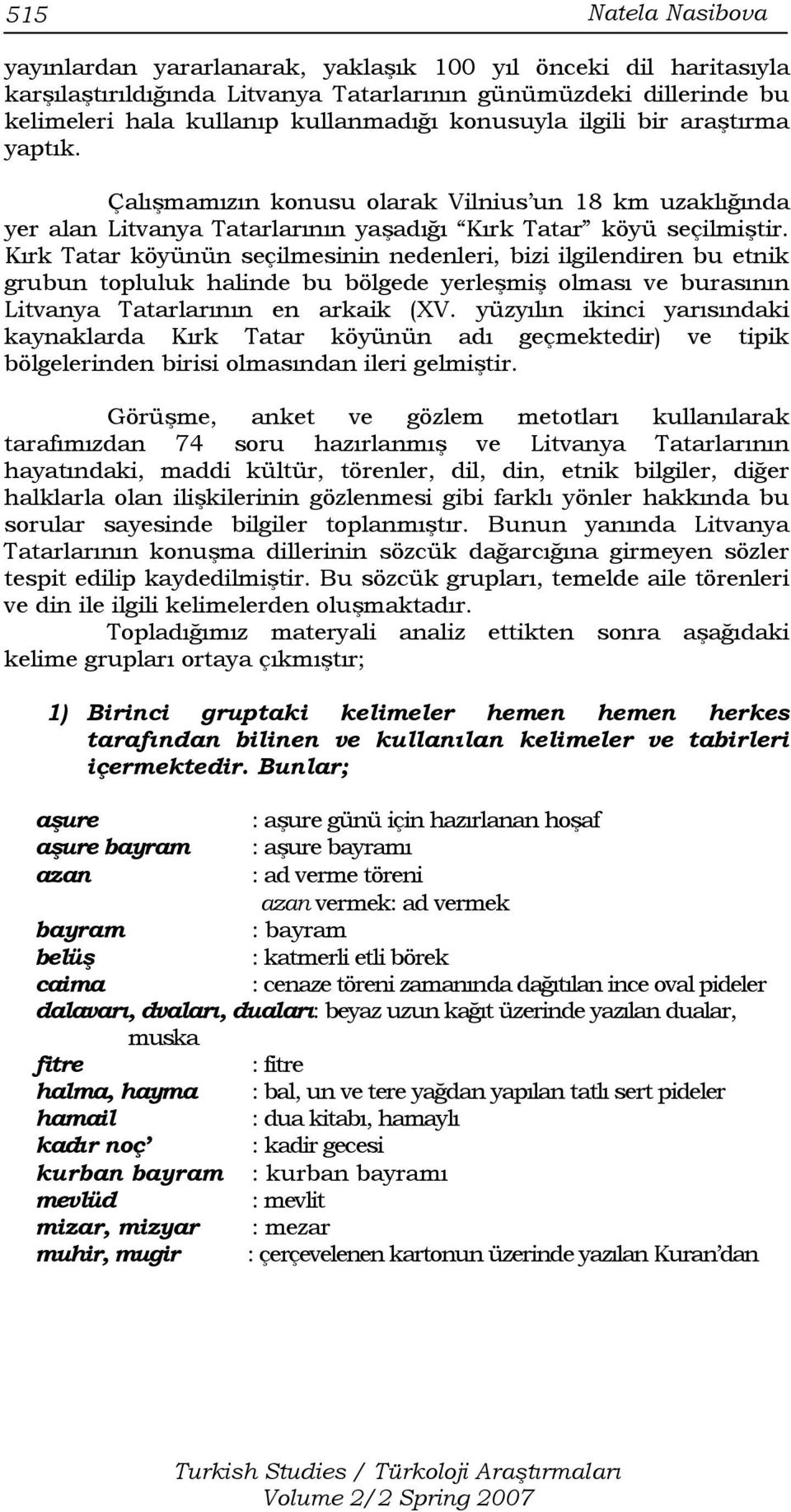 Kırk Tatar köyünün seçilmesinin nedenleri, bizi ilgilendiren bu etnik grubun topluluk halinde bu bölgede yerleşmiş olması ve burasının Litvanya Tatarlarının en arkaik (XV.