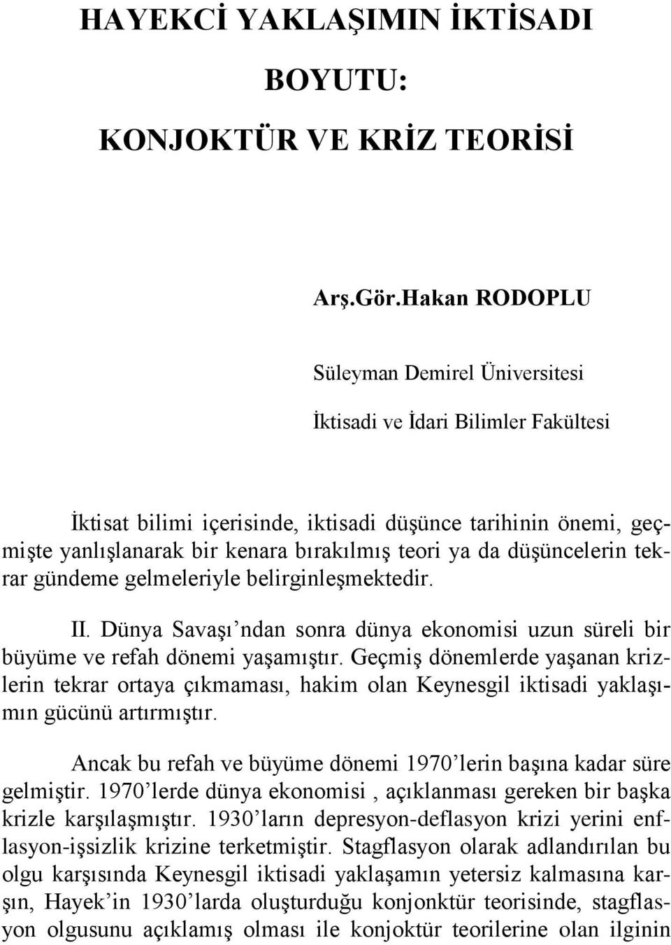 Dünya Savaşı ndan sonra dünya ekonomisi uzun süreli bir büyüme ve refah dönemi yaşamıştır.