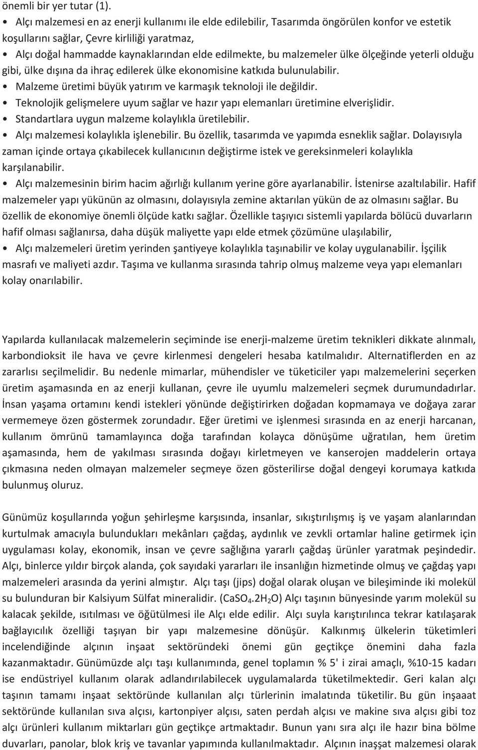 malzemeler ülke ölçeğinde yeterli olduğu gibi, ülke dışına da ihraç edilerek ülke ekonomisine katkıda bulunulabilir. Malzeme üretimi büyük yatırım ve karmaşık teknoloji ile değildir.